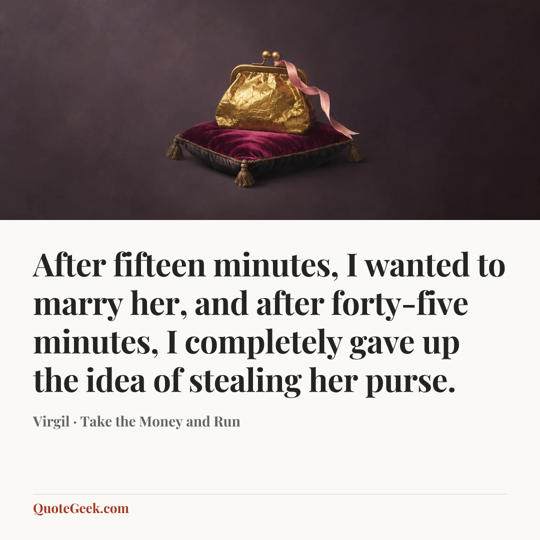 “After fifteen minutes, I wanted to marry her, and after forty-five minutes, I completely gave up the idea of stealing her purse.” — Virgil · Take the Money and Run. Illustrated QuoteGeek card.