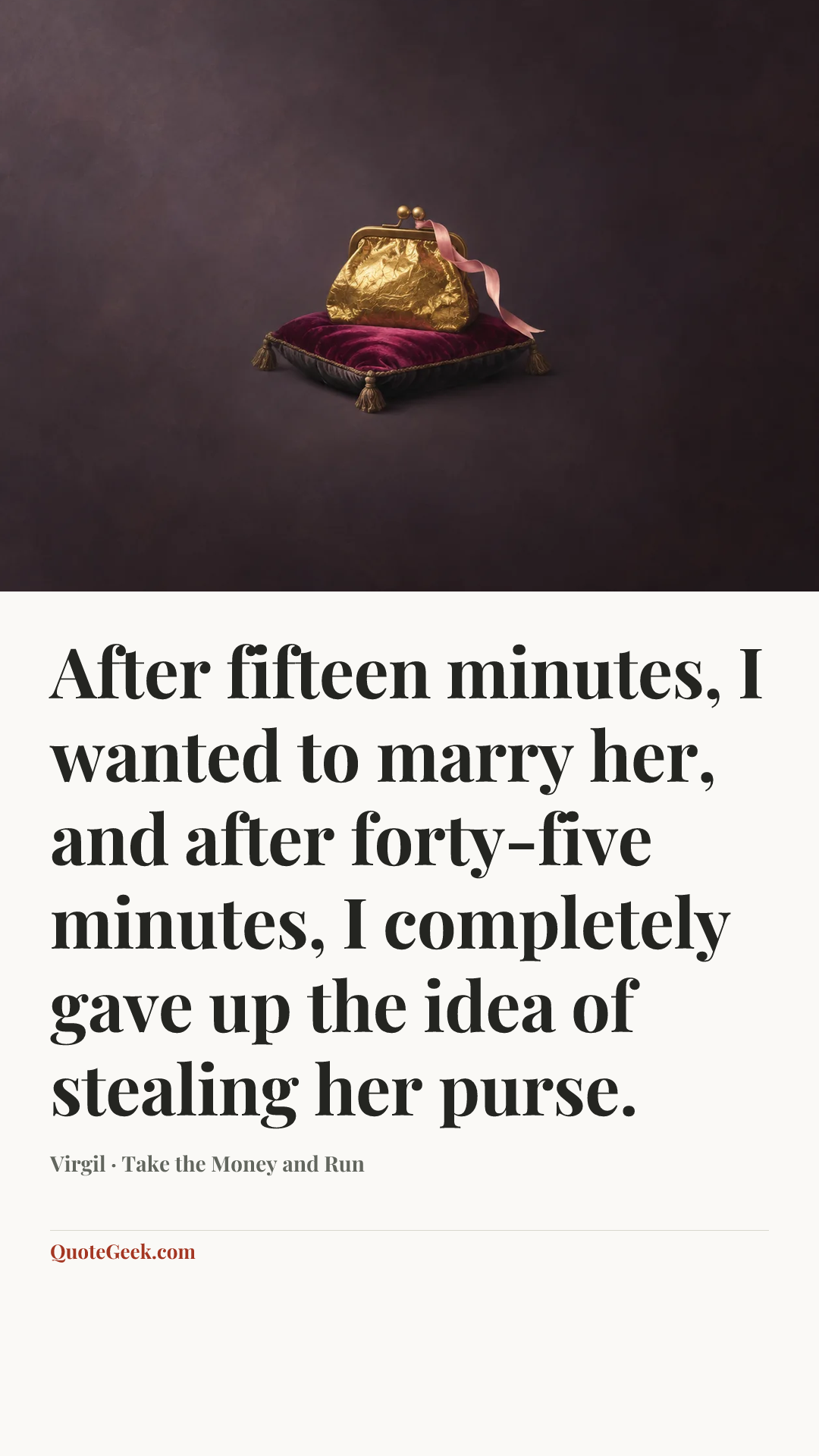 “After fifteen minutes, I wanted to marry her, and after forty-five minutes, I completely gave up the idea of stealing her purse.” — Virgil · Take the Money and Run. Illustrated QuoteGeek card.