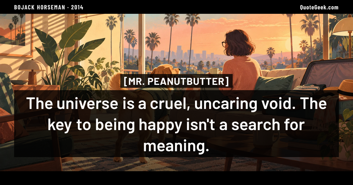 “The universe is a cruel, uncaring void. The key to being happy isn't a search for meaning.” — Mr. Peanutbutter · BoJack Horseman. Illustrated QuoteGeek card.