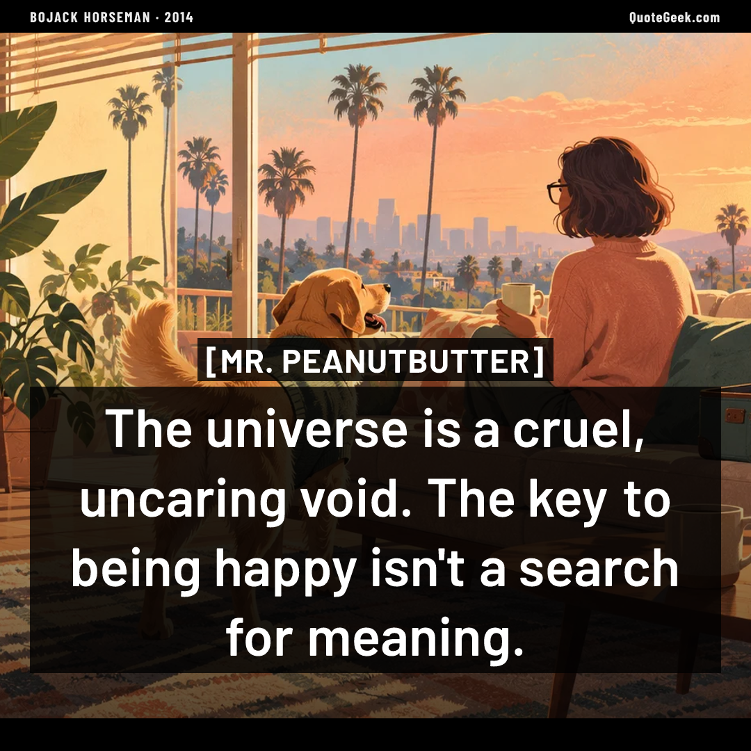 “The universe is a cruel, uncaring void. The key to being happy isn't a search for meaning.” — Mr. Peanutbutter · BoJack Horseman. Illustrated QuoteGeek card.