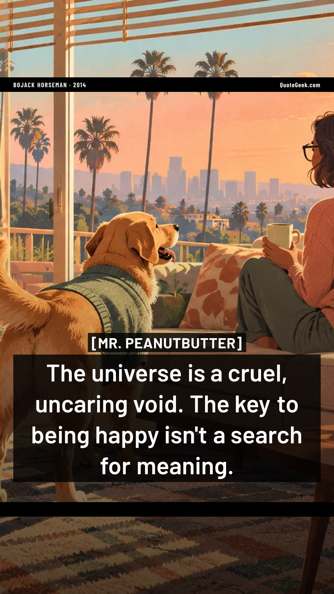 “The universe is a cruel, uncaring void. The key to being happy isn't a search for meaning.” — Mr. Peanutbutter · BoJack Horseman. Illustrated QuoteGeek card.