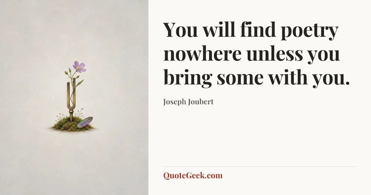“You will find poetry nowhere unless you bring some with you.” — Joseph Joubert. Illustrated QuoteGeek card.