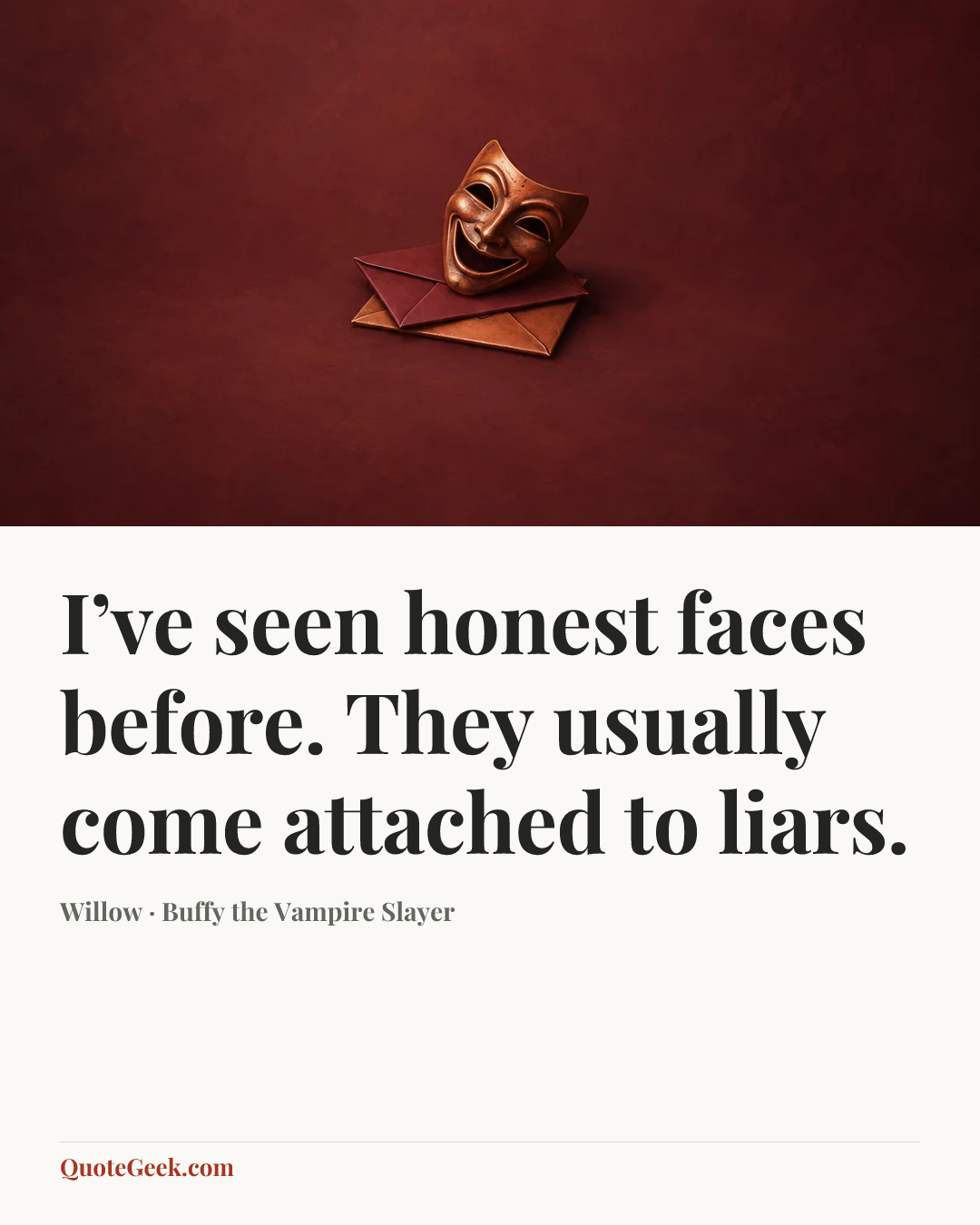 “I’ve seen honest faces before. They usually come attached to liars.” — Willow · Buffy the Vampire Slayer. Illustrated QuoteGeek card.