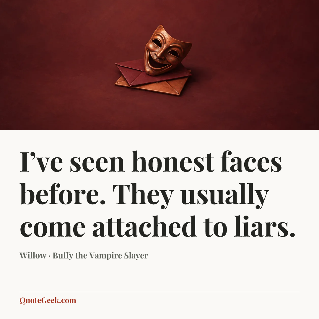 “I’ve seen honest faces before. They usually come attached to liars.” — Willow · Buffy the Vampire Slayer. Illustrated QuoteGeek card.