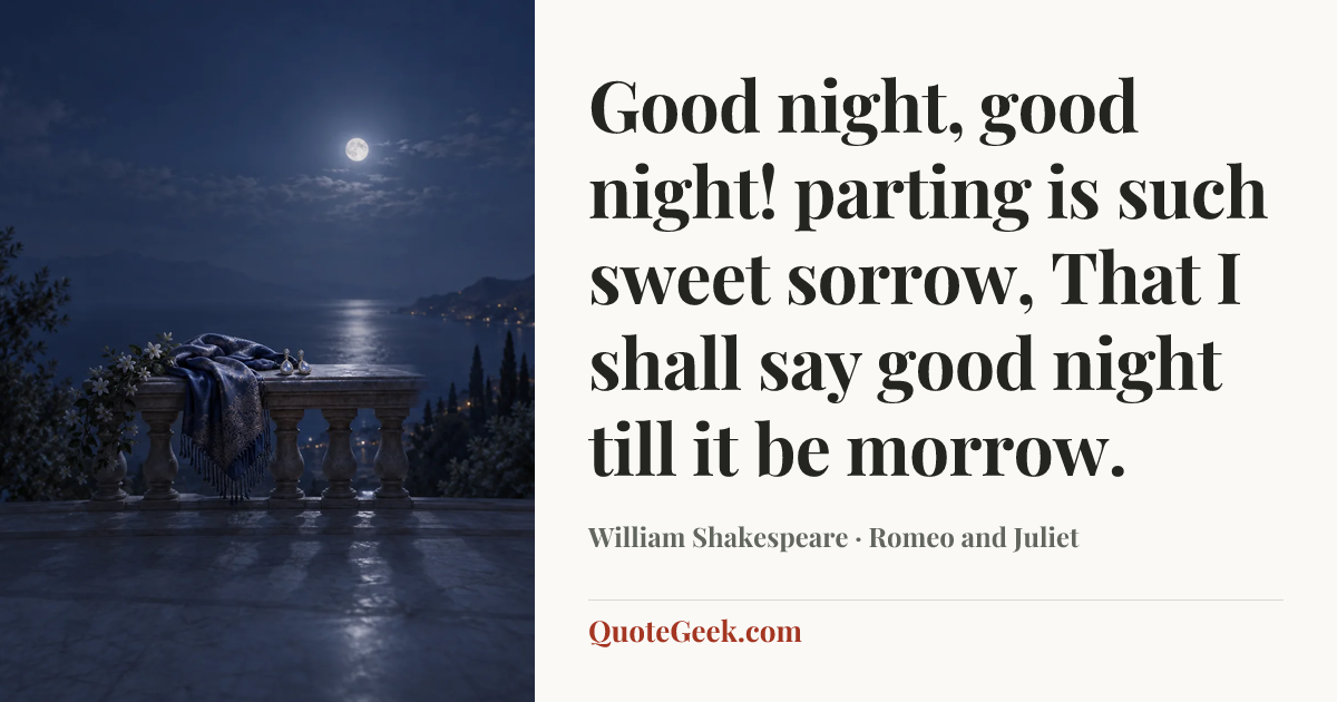 “Good night, good night! parting is such sweet sorrow,
That I shall say good night till it be morrow.” — William Shakespeare · Romeo and Juliet. Illustrated QuoteGeek card.