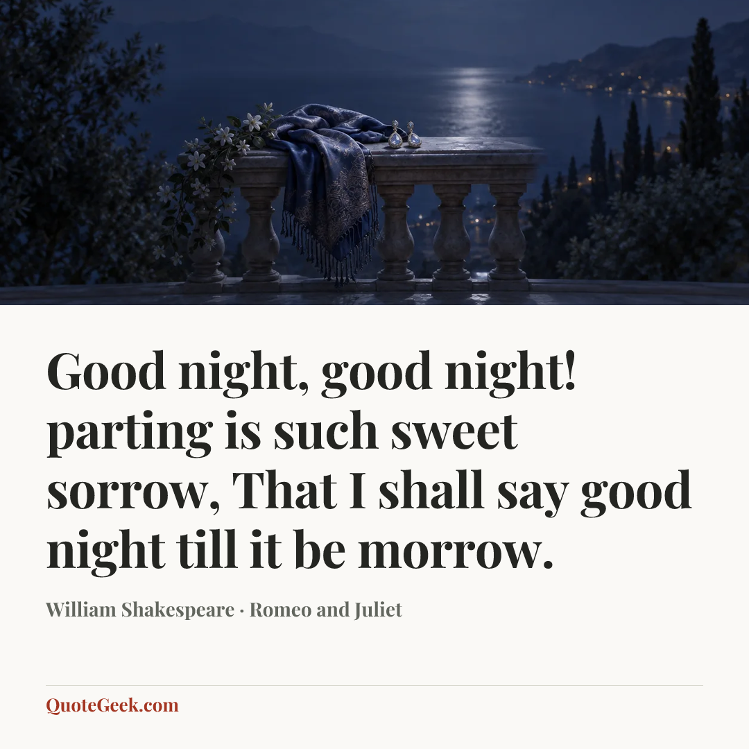 “Good night, good night! parting is such sweet sorrow,
That I shall say good night till it be morrow.” — William Shakespeare · Romeo and Juliet. Illustrated QuoteGeek card.