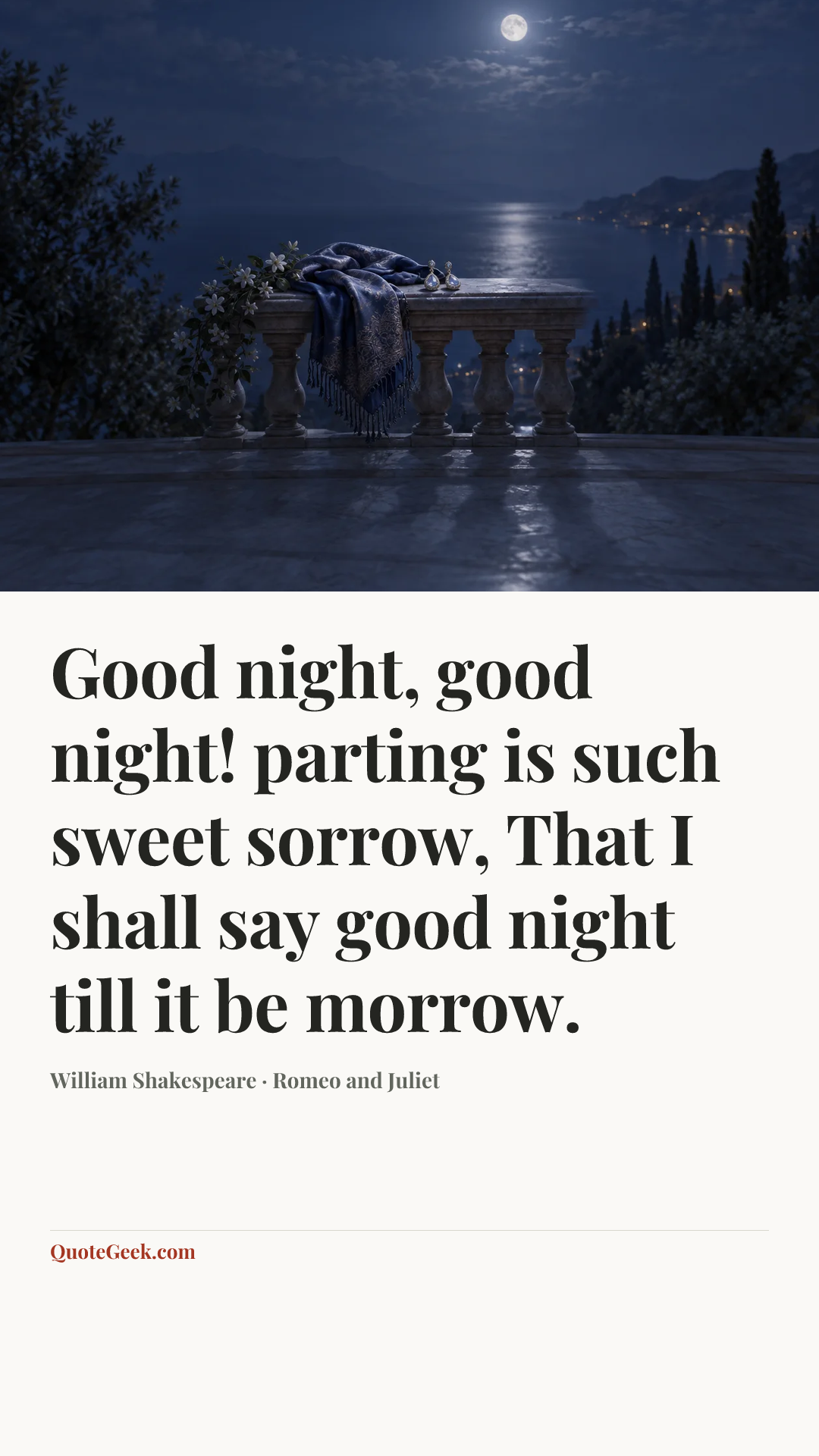 “Good night, good night! parting is such sweet sorrow,
That I shall say good night till it be morrow.” — William Shakespeare · Romeo and Juliet. Illustrated QuoteGeek card.