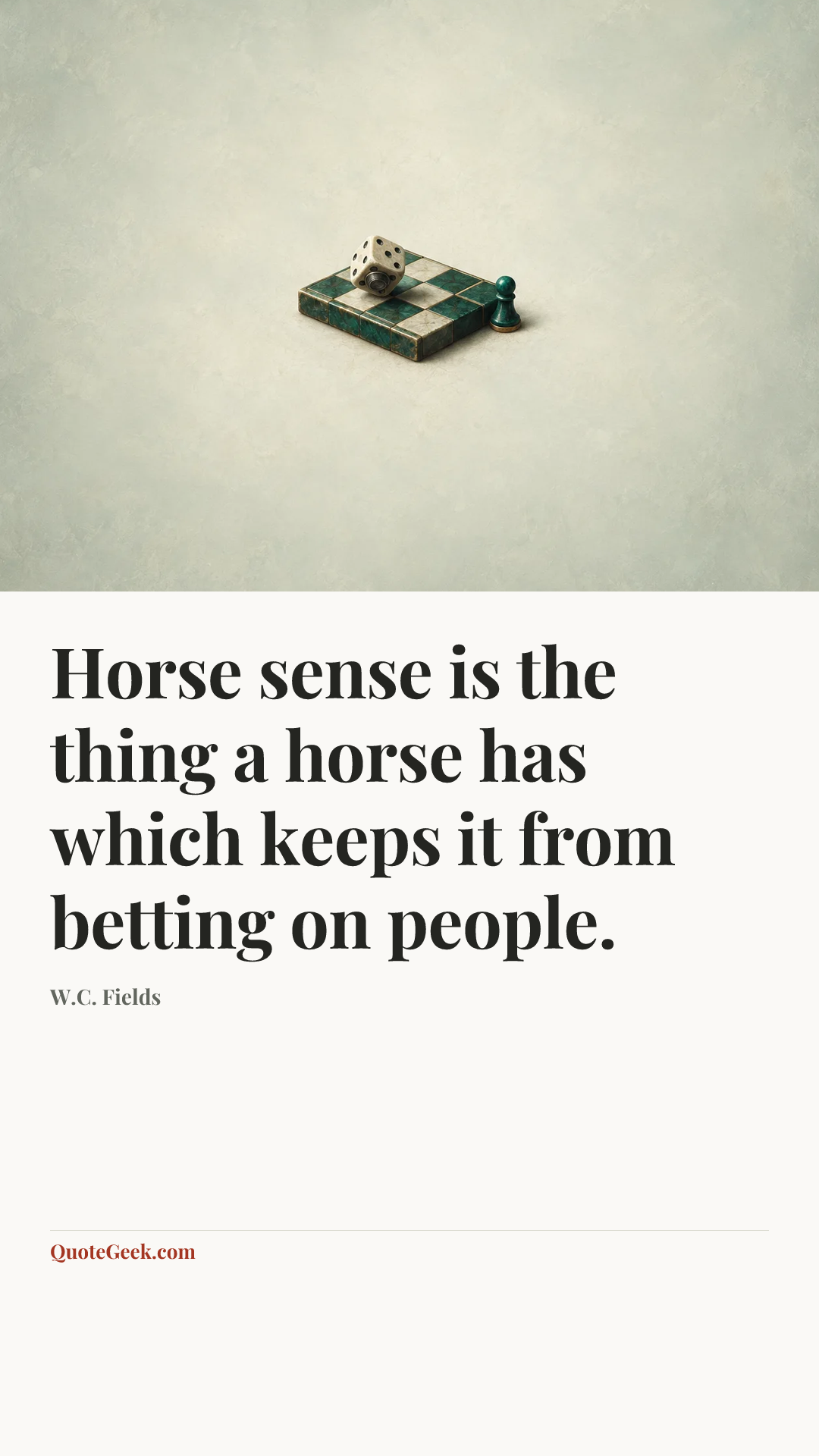 “Horse sense is the thing a horse has which keeps it from betting on people.” — W.C. Fields. Illustrated QuoteGeek card.