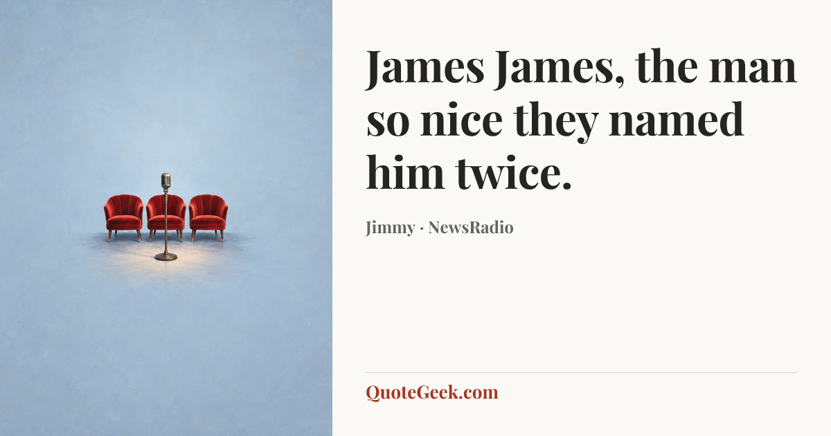 “James James, the man so nice they named him twice.” — Jimmy · NewsRadio. Illustrated QuoteGeek card.