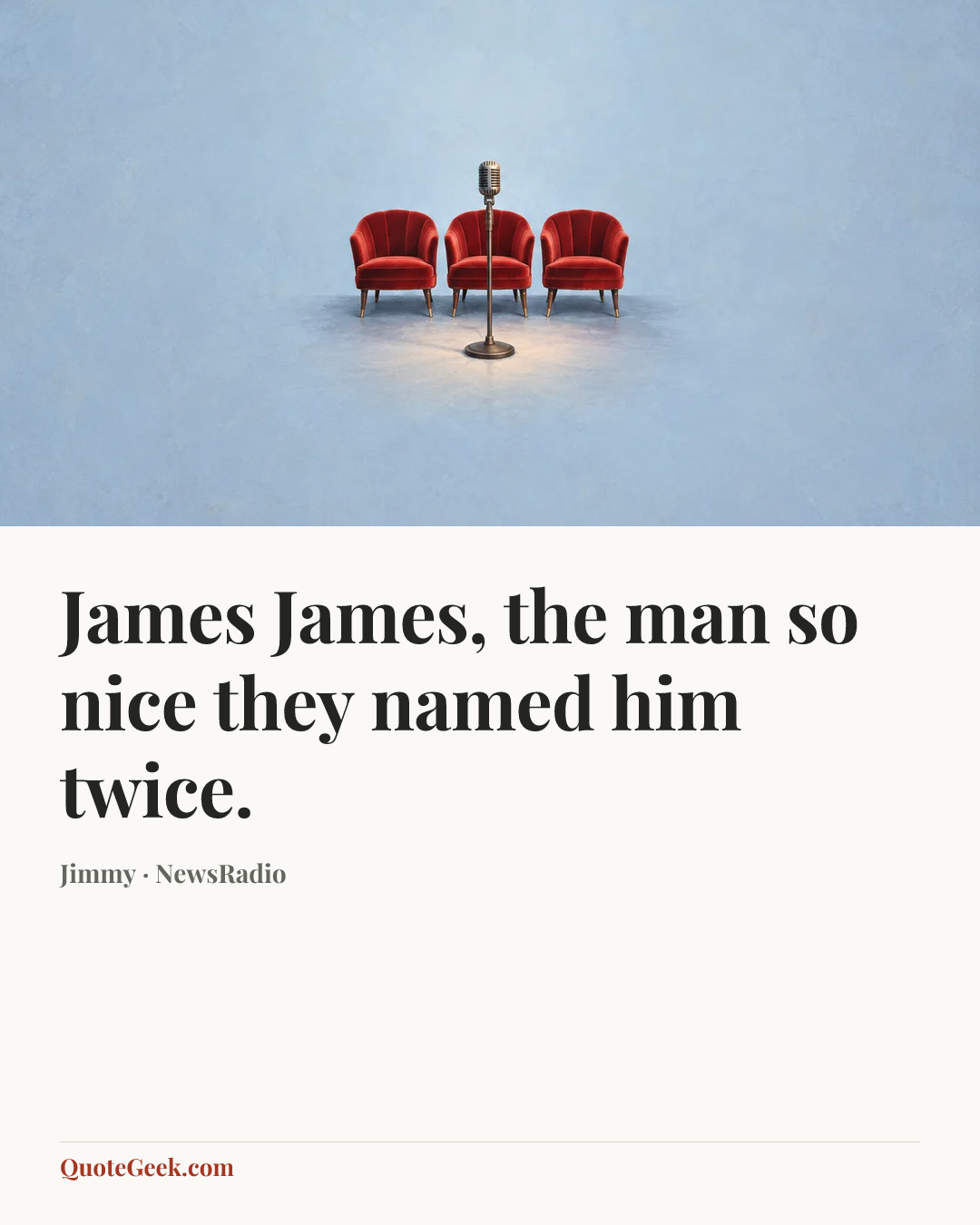 “James James, the man so nice they named him twice.” — Jimmy · NewsRadio. Illustrated QuoteGeek card.