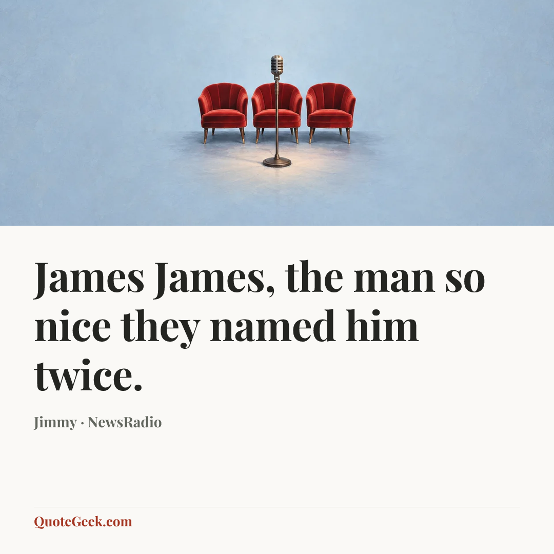 “James James, the man so nice they named him twice.” — Jimmy · NewsRadio. Illustrated QuoteGeek card.