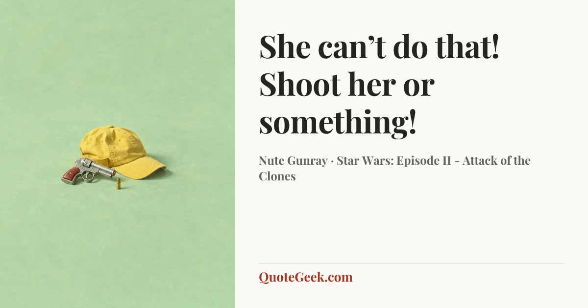 “She can’t do that! Shoot her or something!” — Nute Gunray · Star Wars: Episode II - Attack of the Clones. Illustrated QuoteGeek card.