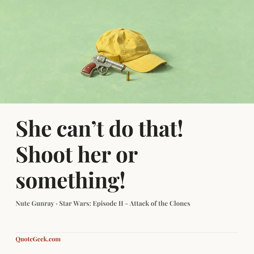 “She can’t do that! Shoot her or something!” — Nute Gunray · Star Wars: Episode II - Attack of the Clones. Illustrated QuoteGeek card.