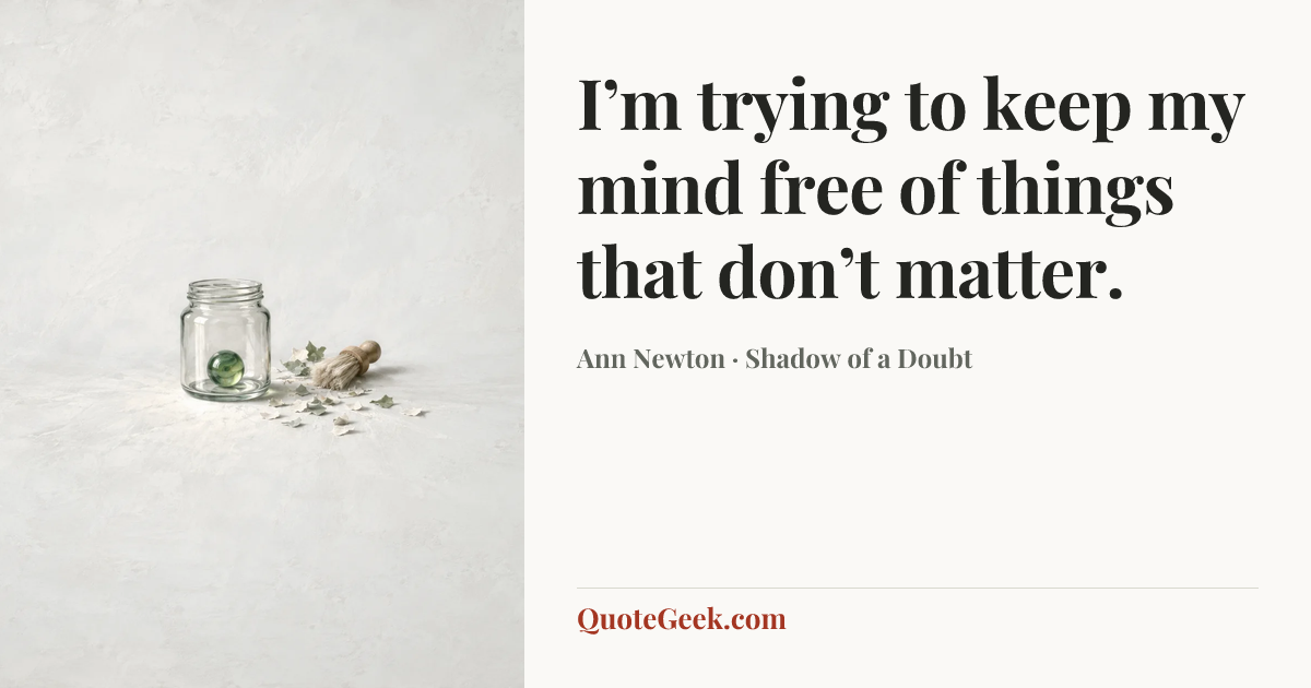 “I’m trying to keep my mind free of things that don’t matter.” — Ann Newton · Shadow of a Doubt. Illustrated QuoteGeek card.