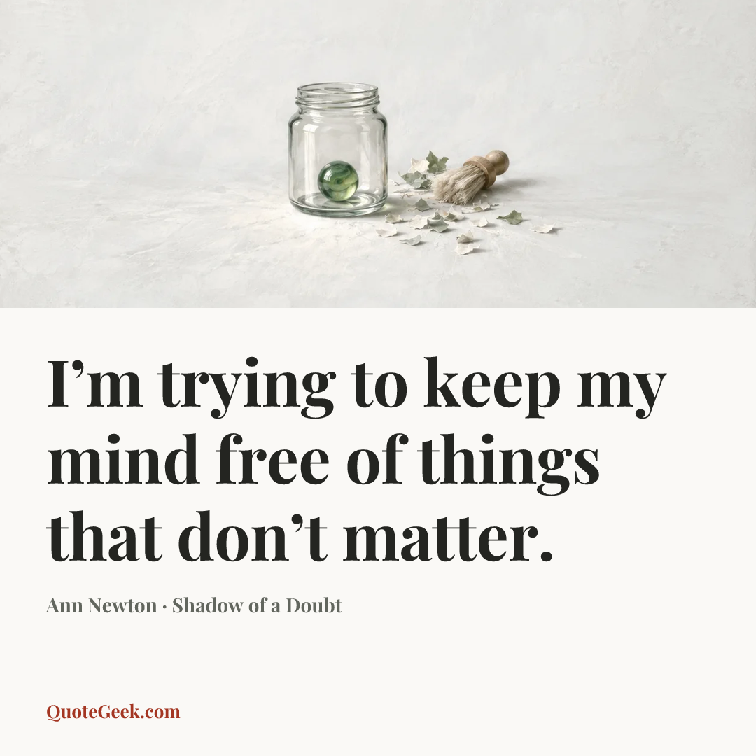 “I’m trying to keep my mind free of things that don’t matter.” — Ann Newton · Shadow of a Doubt. Illustrated QuoteGeek card.
