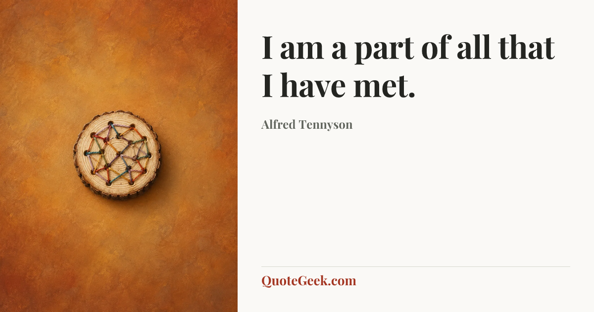 “I am a part of all that I have met.” — Alfred Tennyson. Illustrated QuoteGeek card.