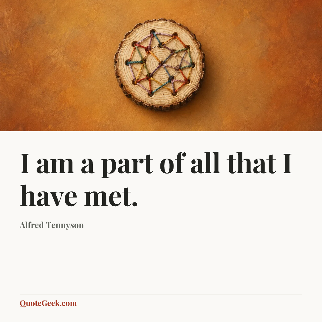 “I am a part of all that I have met.” — Alfred Tennyson. Illustrated QuoteGeek card.