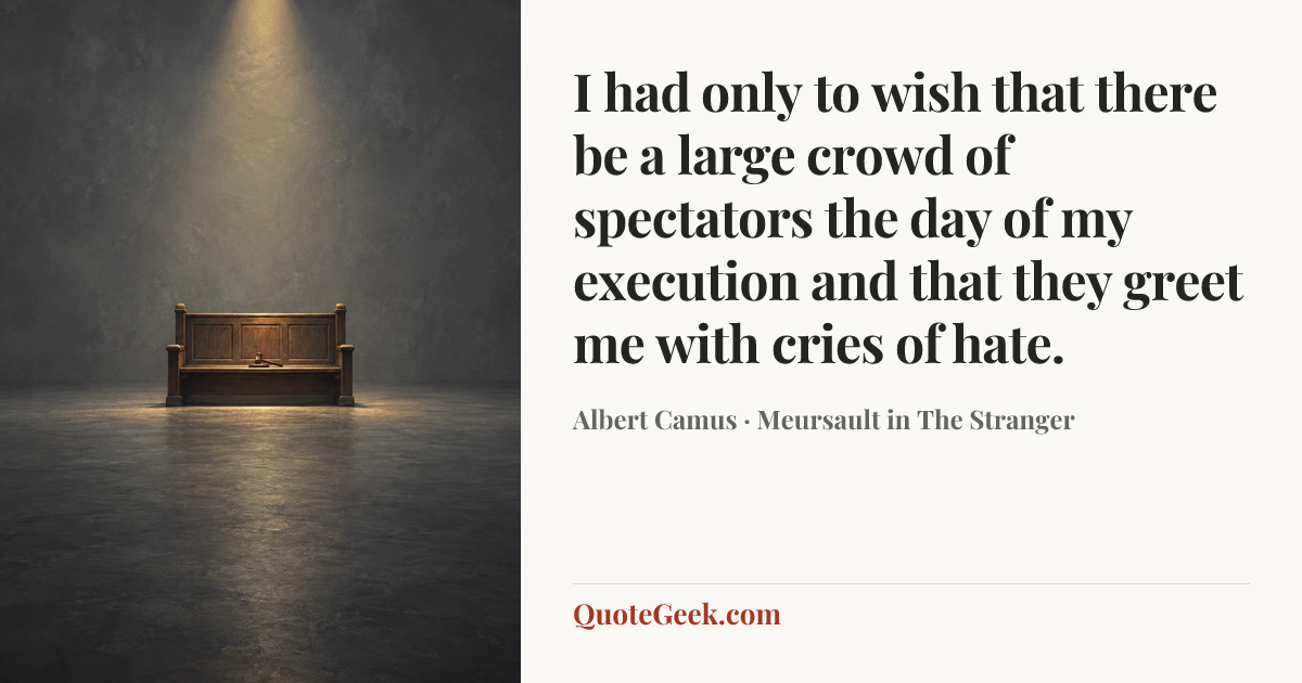 “I had only to wish that there be a large crowd of spectators the day of my execution and that they greet me with cries of hate.” — Albert Camus · Meursault in The Stranger. Illustrated QuoteGeek card.