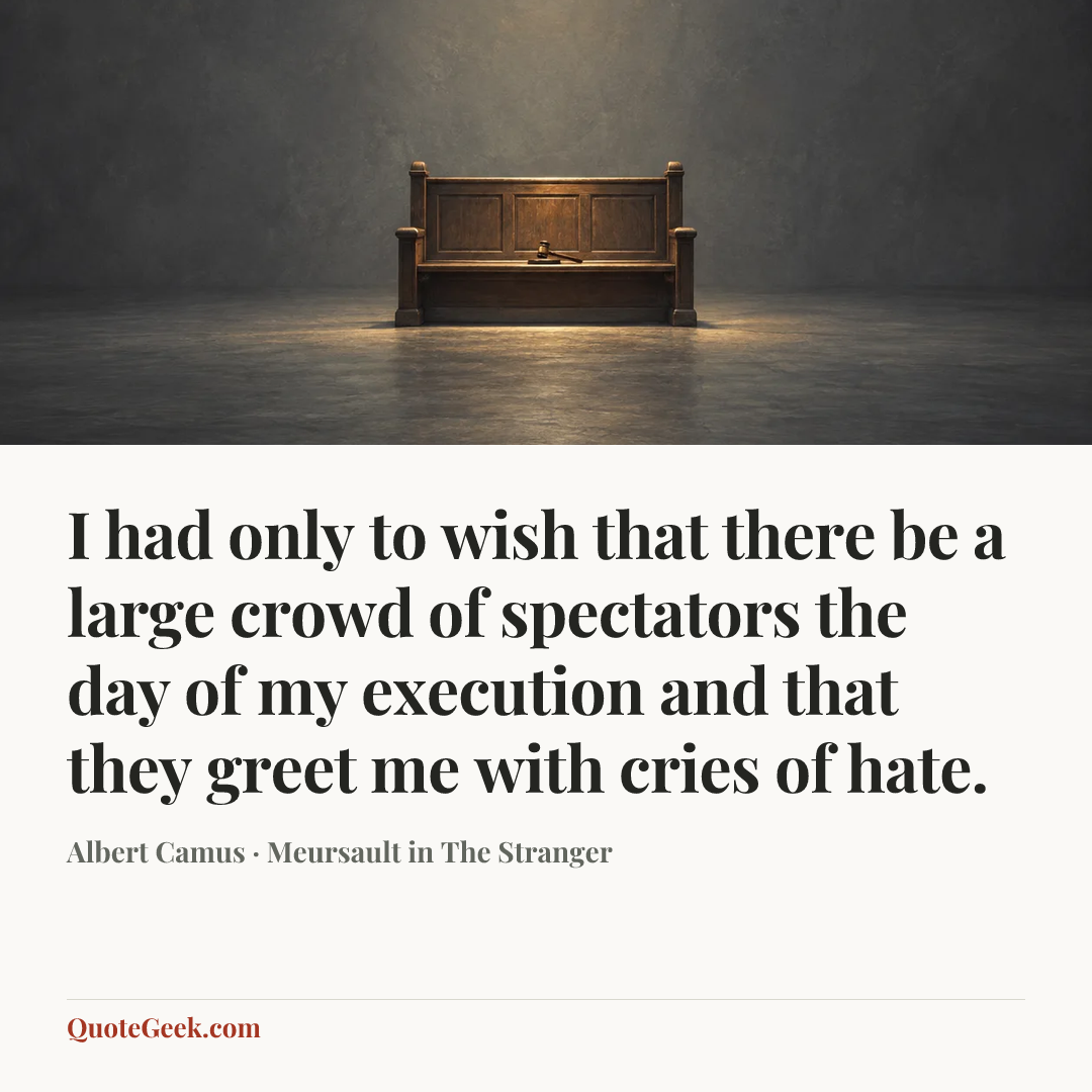 “I had only to wish that there be a large crowd of spectators the day of my execution and that they greet me with cries of hate.” — Albert Camus · Meursault in The Stranger. Illustrated QuoteGeek card.