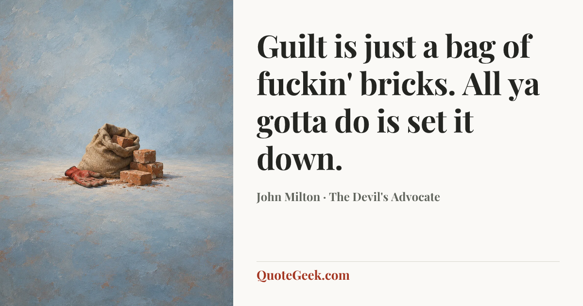“Guilt is just a bag of fuckin' bricks. All ya gotta do is set it down.” — John Milton · The Devil's Advocate. Illustrated QuoteGeek card.