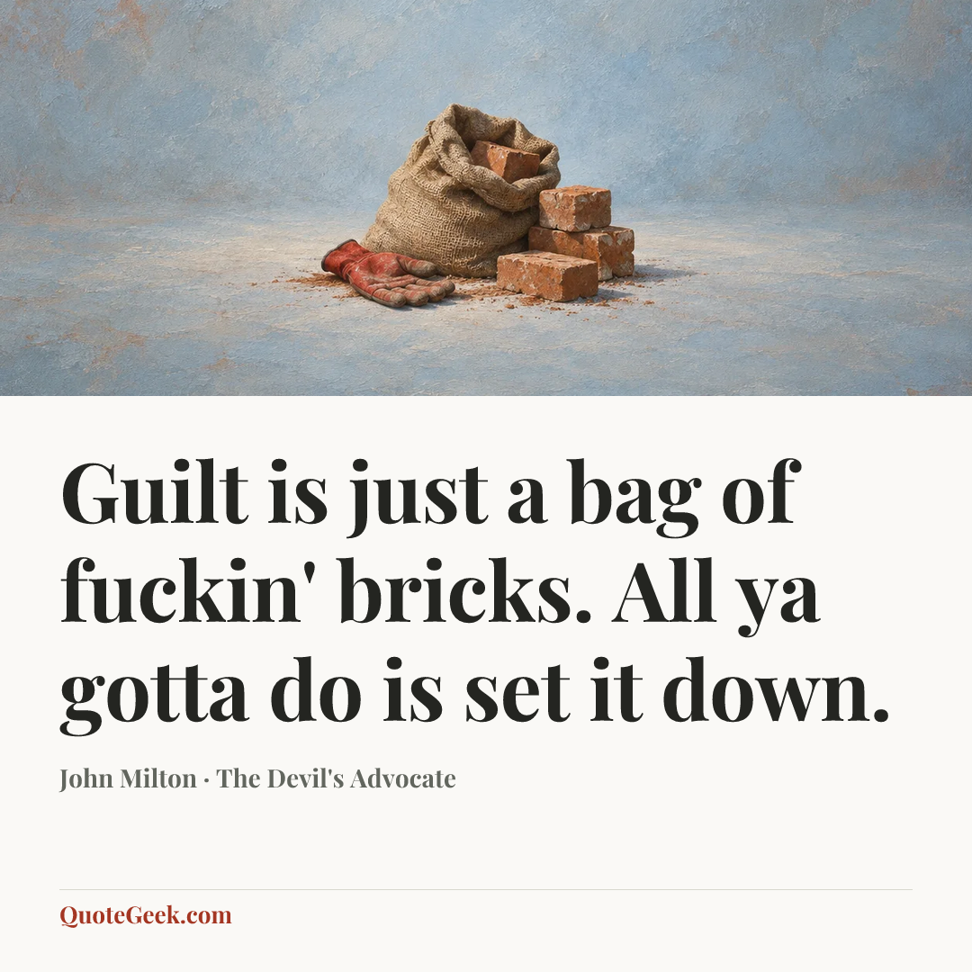 “Guilt is just a bag of fuckin' bricks. All ya gotta do is set it down.” — John Milton · The Devil's Advocate. Illustrated QuoteGeek card.
