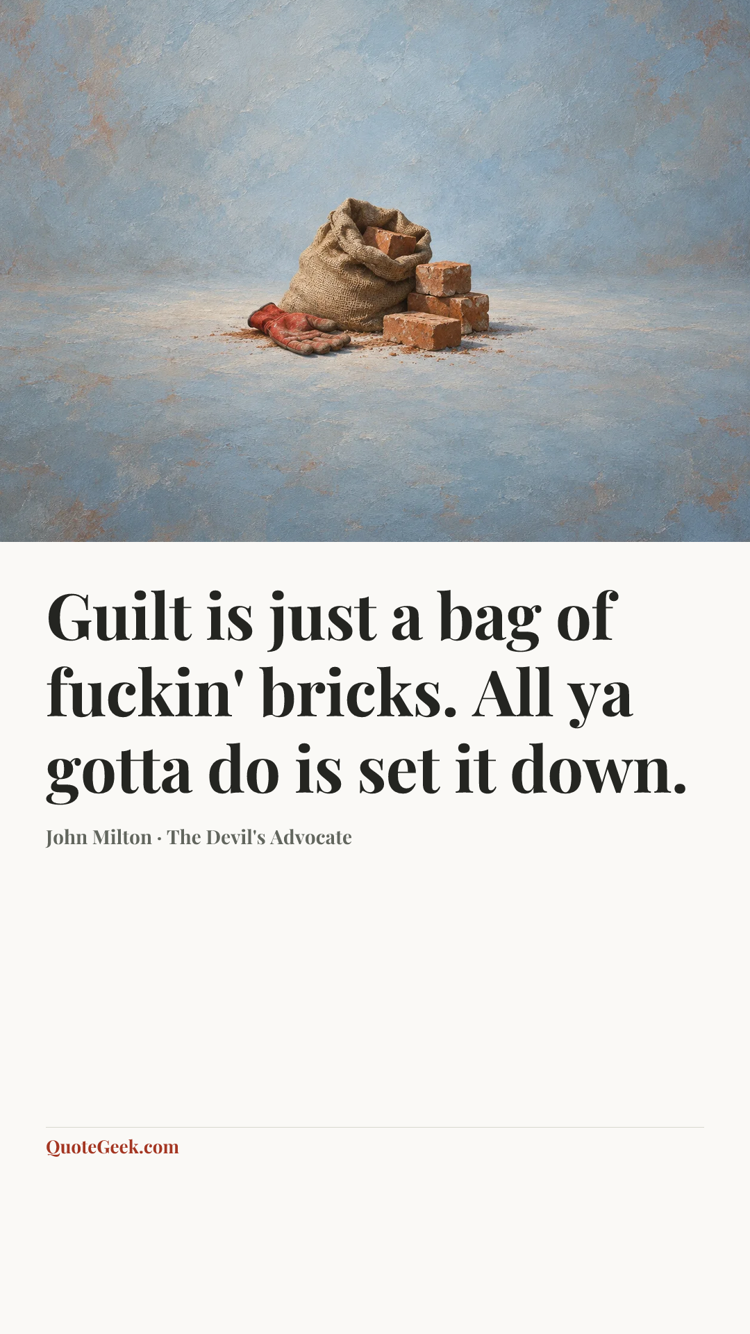 “Guilt is just a bag of fuckin' bricks. All ya gotta do is set it down.” — John Milton · The Devil's Advocate. Illustrated QuoteGeek card.