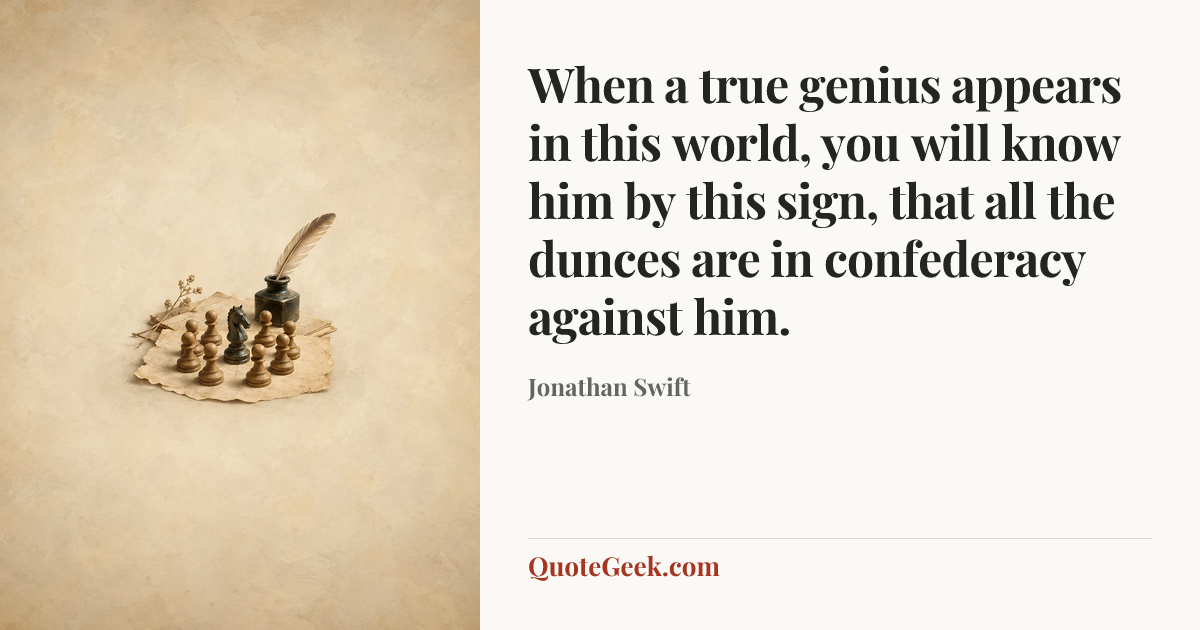 “When a true genius appears in this world, you will know him by this sign, that all the dunces are in confederacy against him.” — Jonathan Swift. Illustrated QuoteGeek card.