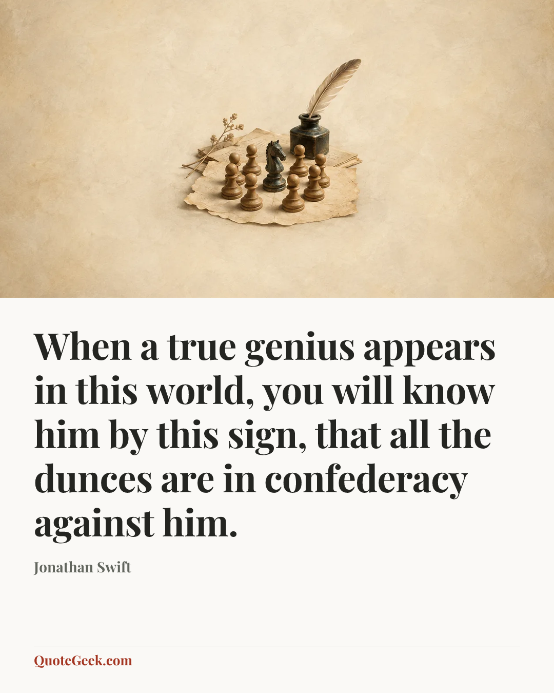 “When a true genius appears in this world, you will know him by this sign, that all the dunces are in confederacy against him.” — Jonathan Swift. Illustrated QuoteGeek card.