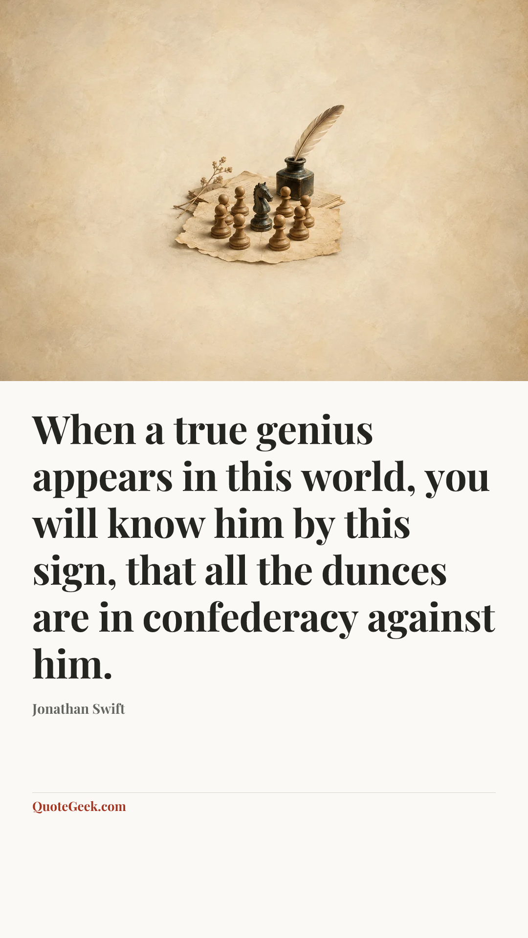 “When a true genius appears in this world, you will know him by this sign, that all the dunces are in confederacy against him.” — Jonathan Swift. Illustrated QuoteGeek card.