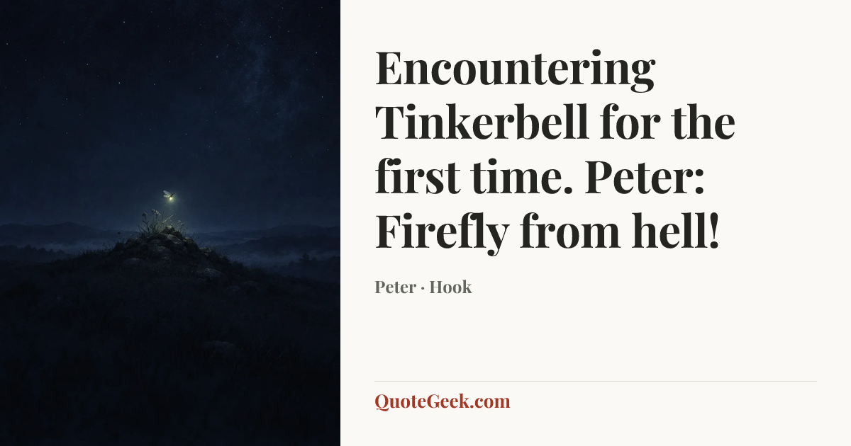 “Encountering Tinkerbell for the first time.
Peter: Firefly from hell!” — Peter · Hook. Illustrated QuoteGeek card.