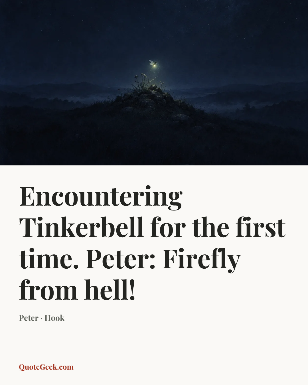 “Encountering Tinkerbell for the first time.
Peter: Firefly from hell!” — Peter · Hook. Illustrated QuoteGeek card.