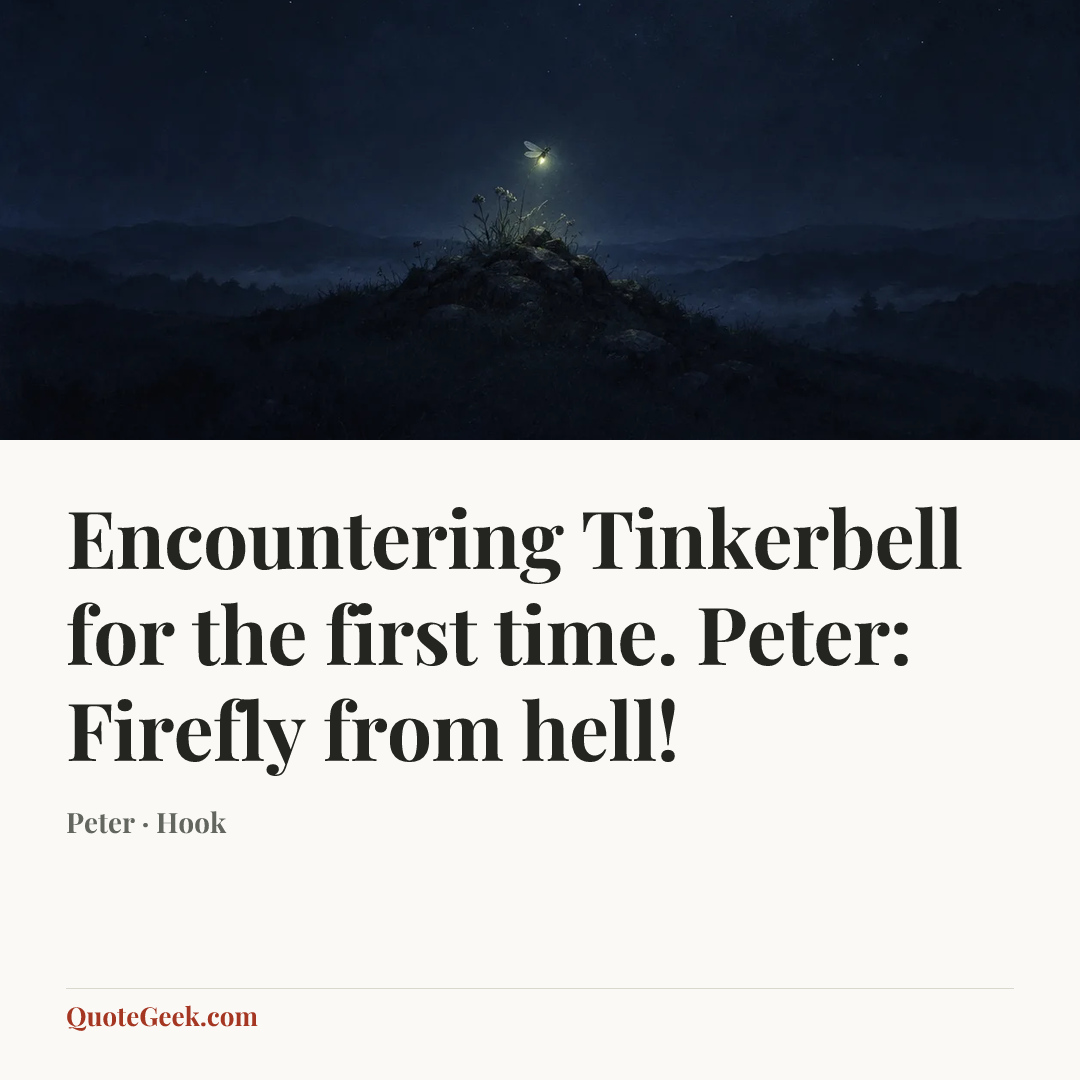 “Encountering Tinkerbell for the first time.
Peter: Firefly from hell!” — Peter · Hook. Illustrated QuoteGeek card.