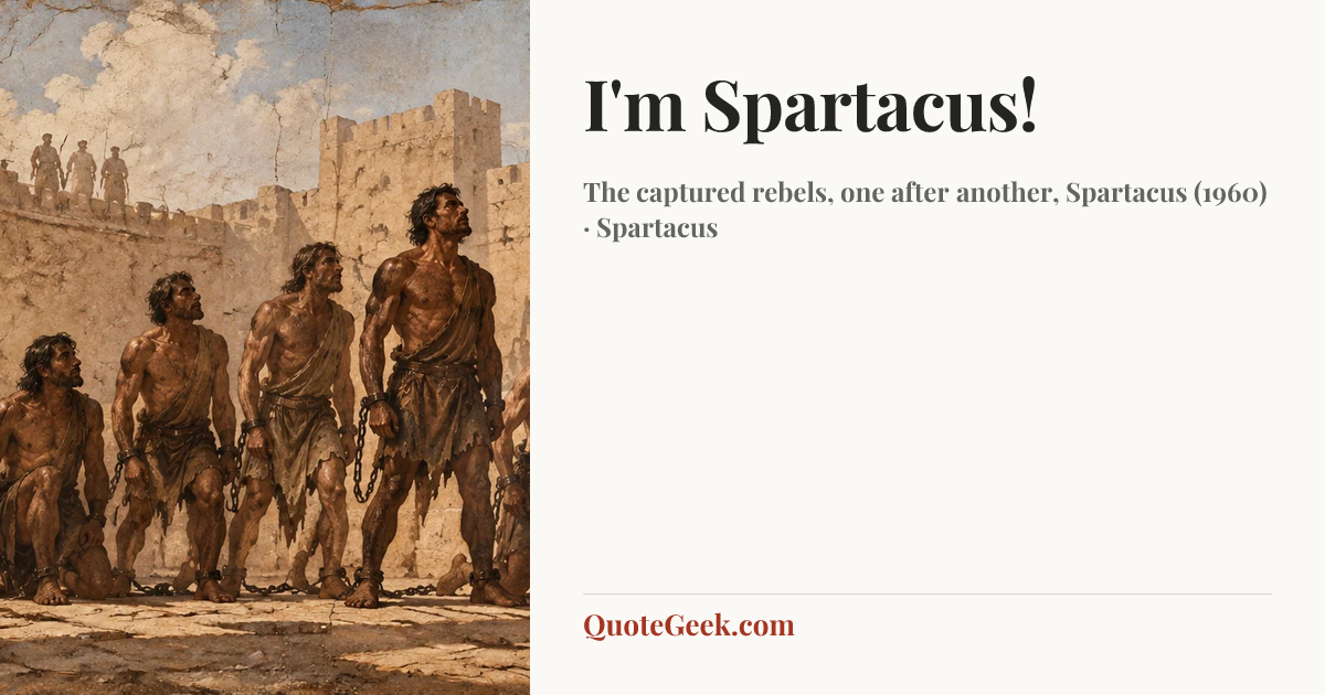 “I'm Spartacus!” — The captured rebels, one after another, Spartacus (1960) · Spartacus. Illustrated QuoteGeek card.