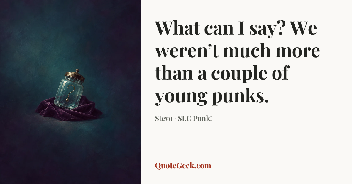 “What can I say? We weren’t much more than a couple of young punks.” — Stevo · SLC Punk!. Illustrated QuoteGeek card.
