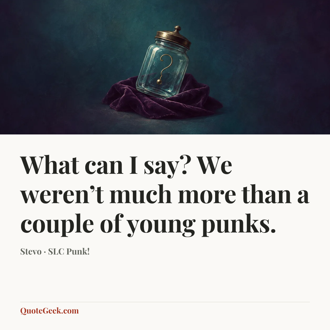 “What can I say? We weren’t much more than a couple of young punks.” — Stevo · SLC Punk!. Illustrated QuoteGeek card.
