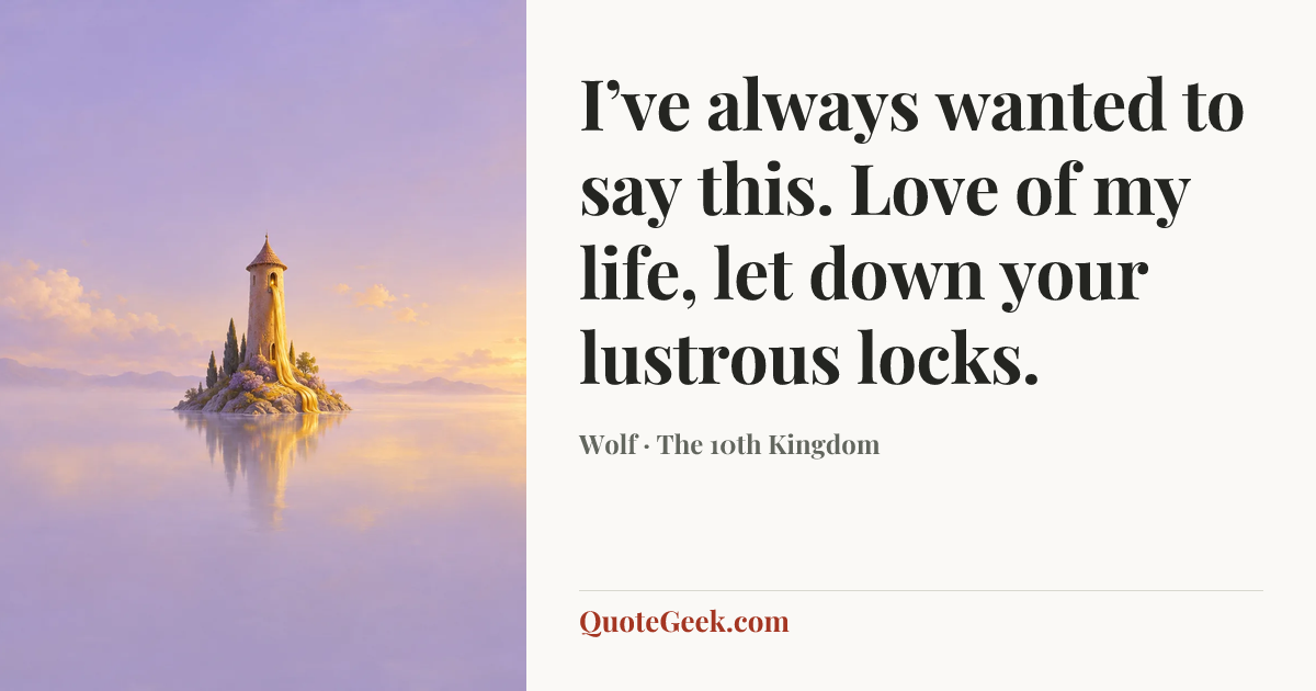 “I’ve always wanted to say this. Love of my life, let down your lustrous locks.” — Wolf · The 10th Kingdom. Illustrated QuoteGeek card.