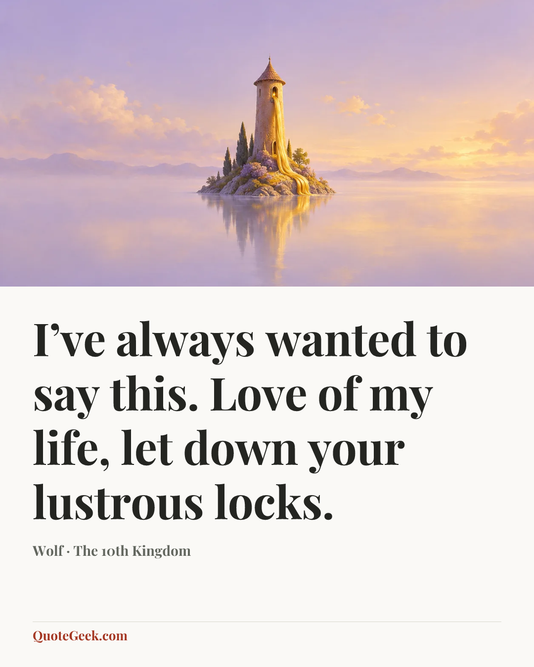 “I’ve always wanted to say this. Love of my life, let down your lustrous locks.” — Wolf · The 10th Kingdom. Illustrated QuoteGeek card.