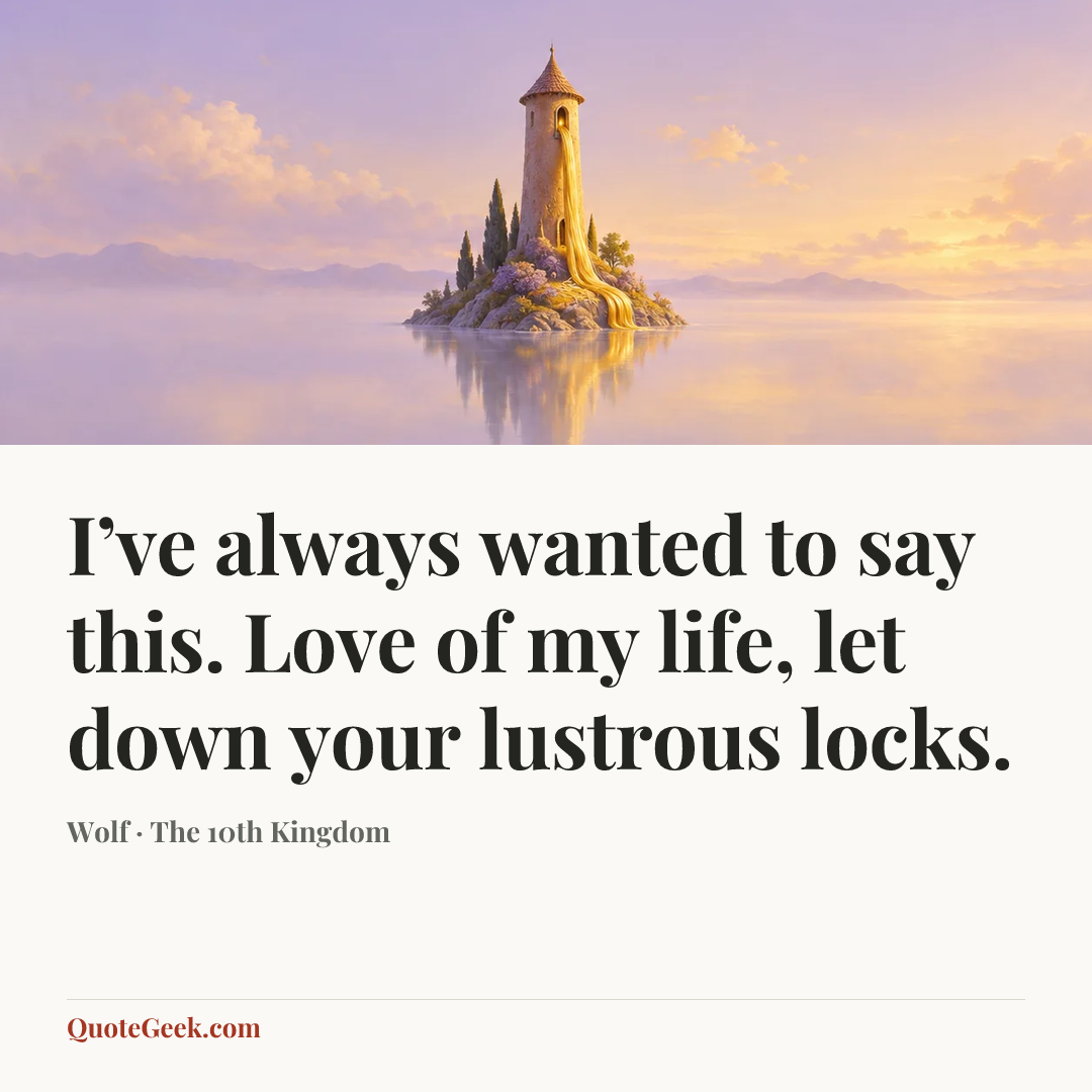 “I’ve always wanted to say this. Love of my life, let down your lustrous locks.” — Wolf · The 10th Kingdom. Illustrated QuoteGeek card.