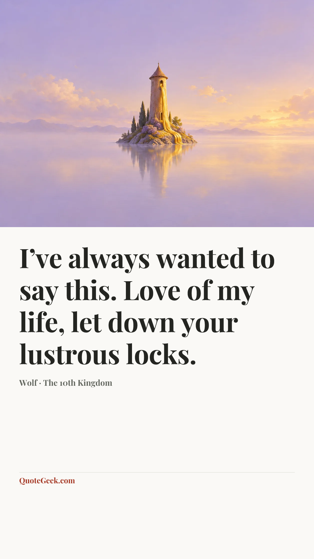 “I’ve always wanted to say this. Love of my life, let down your lustrous locks.” — Wolf · The 10th Kingdom. Illustrated QuoteGeek card.
