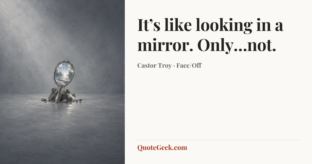“It’s like looking in a mirror. Only…not.” — Castor Troy · Face/Off. Illustrated QuoteGeek card.
