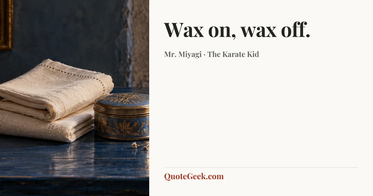 “Wax on, wax off.” — Mr. Miyagi · The Karate Kid. Illustrated QuoteGeek card.