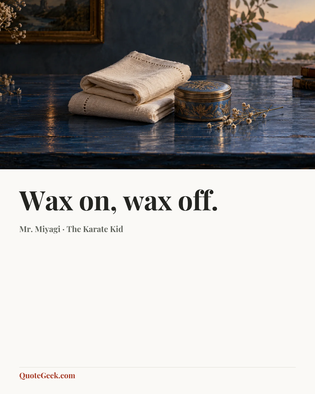 “Wax on, wax off.” — Mr. Miyagi · The Karate Kid. Illustrated QuoteGeek card.