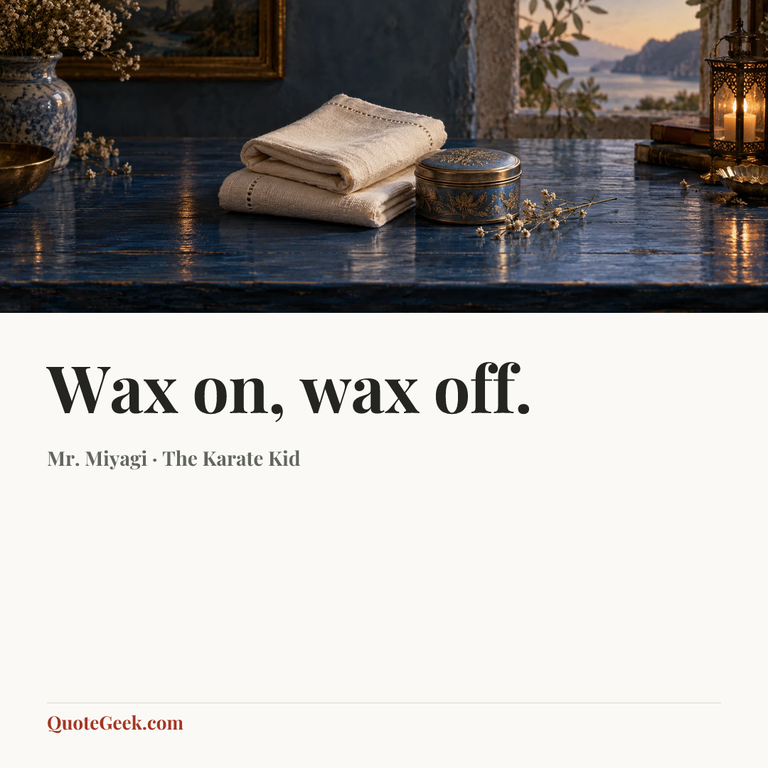 “Wax on, wax off.” — Mr. Miyagi · The Karate Kid. Illustrated QuoteGeek card.