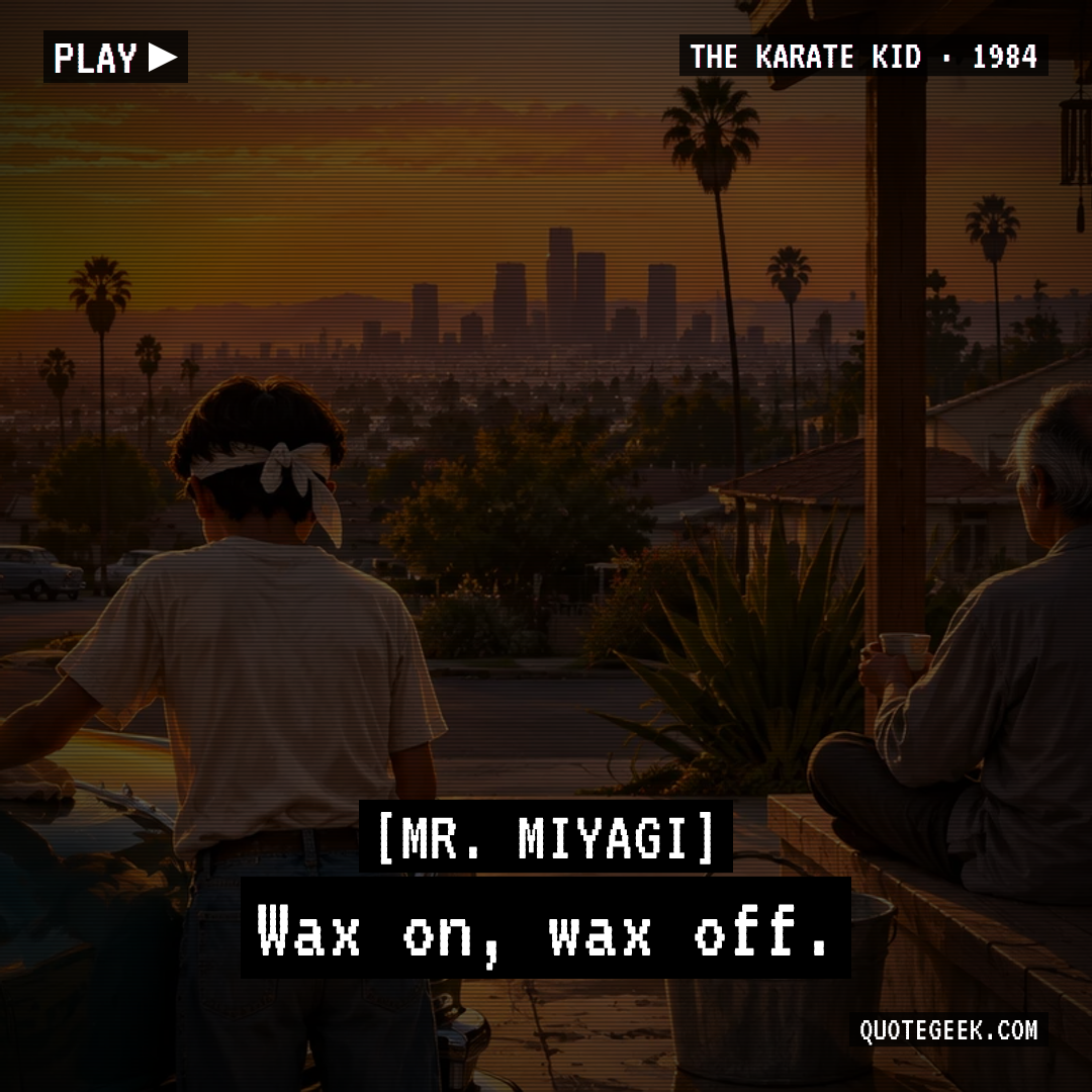 “Wax on, wax off.” — Mr. Miyagi · The Karate Kid. Illustrated QuoteGeek card.
