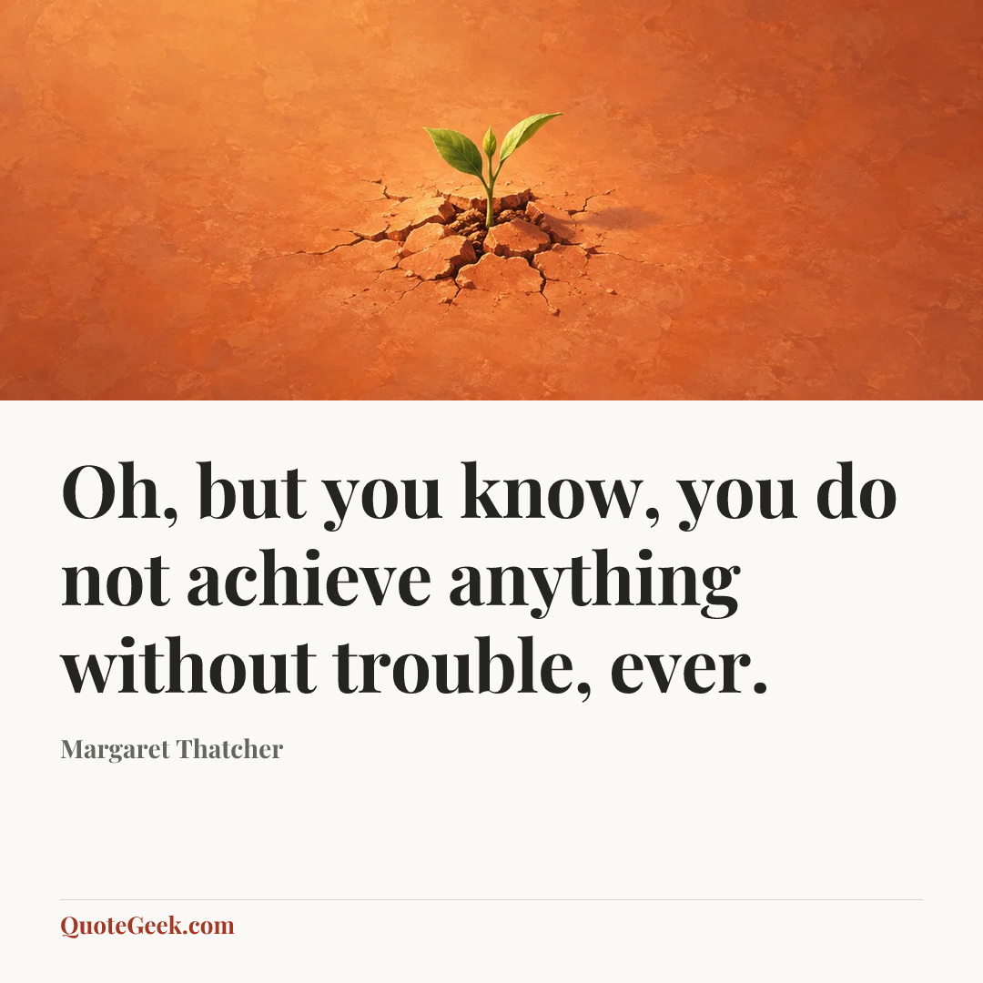 “Oh, but you know, you do not achieve anything without trouble, ever.” — Margaret Thatcher. Illustrated QuoteGeek card.