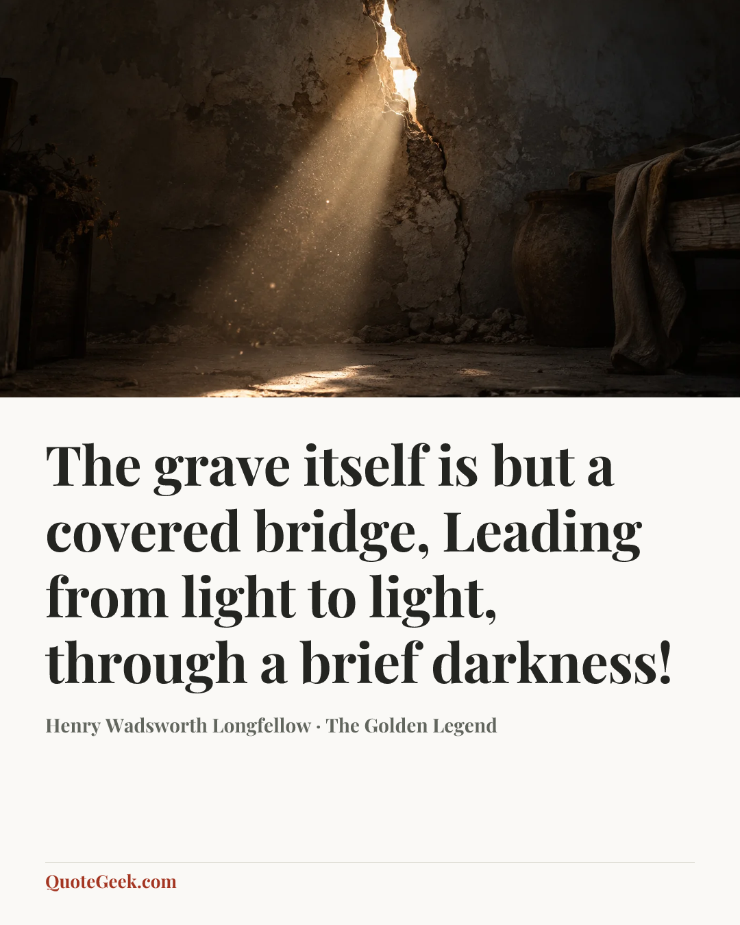 “The grave itself is but a covered bridge,
Leading from light to light, through a brief darkness!” — Henry Wadsworth Longfellow · The Golden Legend. Illustrated QuoteGeek card.