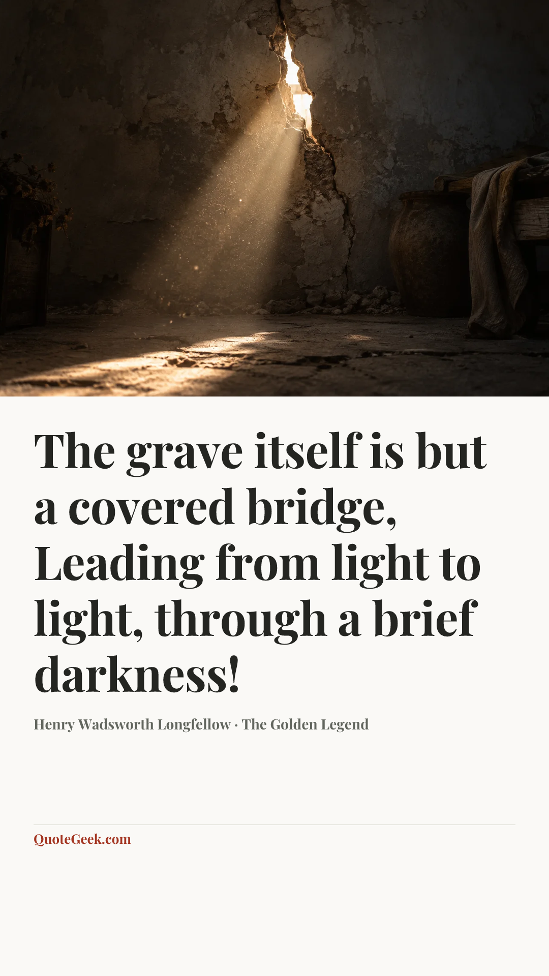 “The grave itself is but a covered bridge,
Leading from light to light, through a brief darkness!” — Henry Wadsworth Longfellow · The Golden Legend. Illustrated QuoteGeek card.