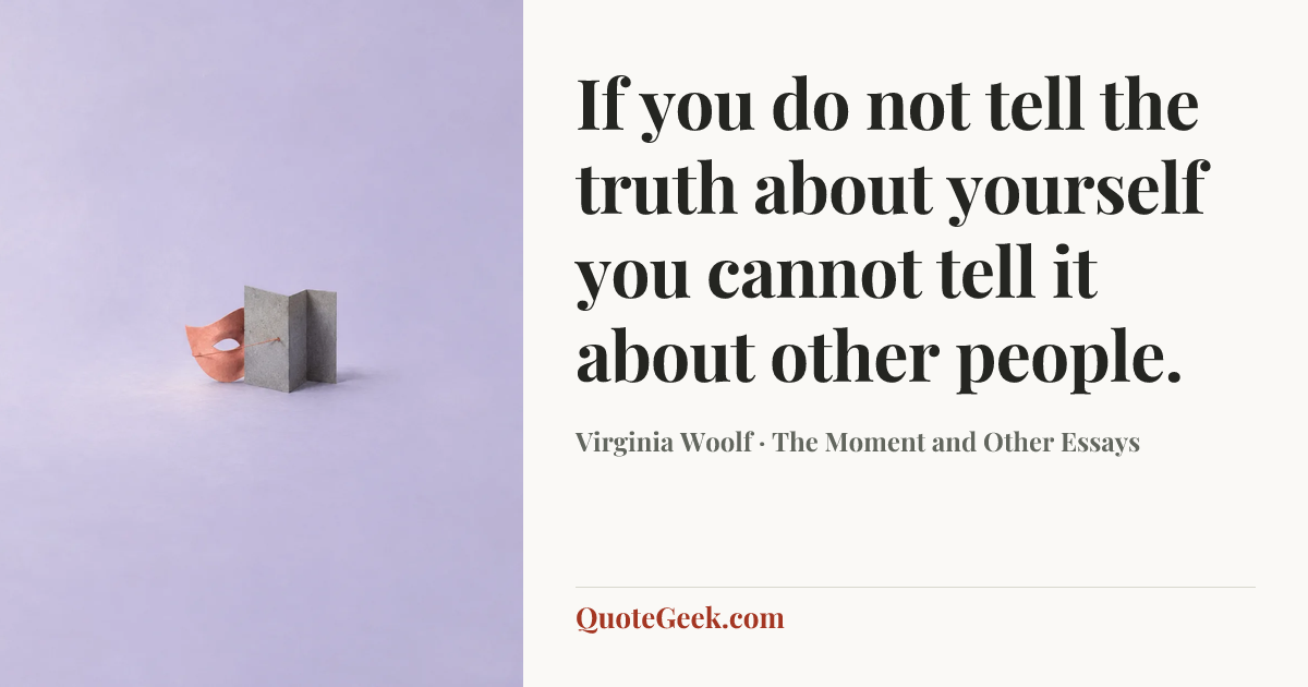 “If you do not tell the truth about yourself you cannot tell it about other people.” — Virginia Woolf · The Moment and Other Essays. Illustrated QuoteGeek card.