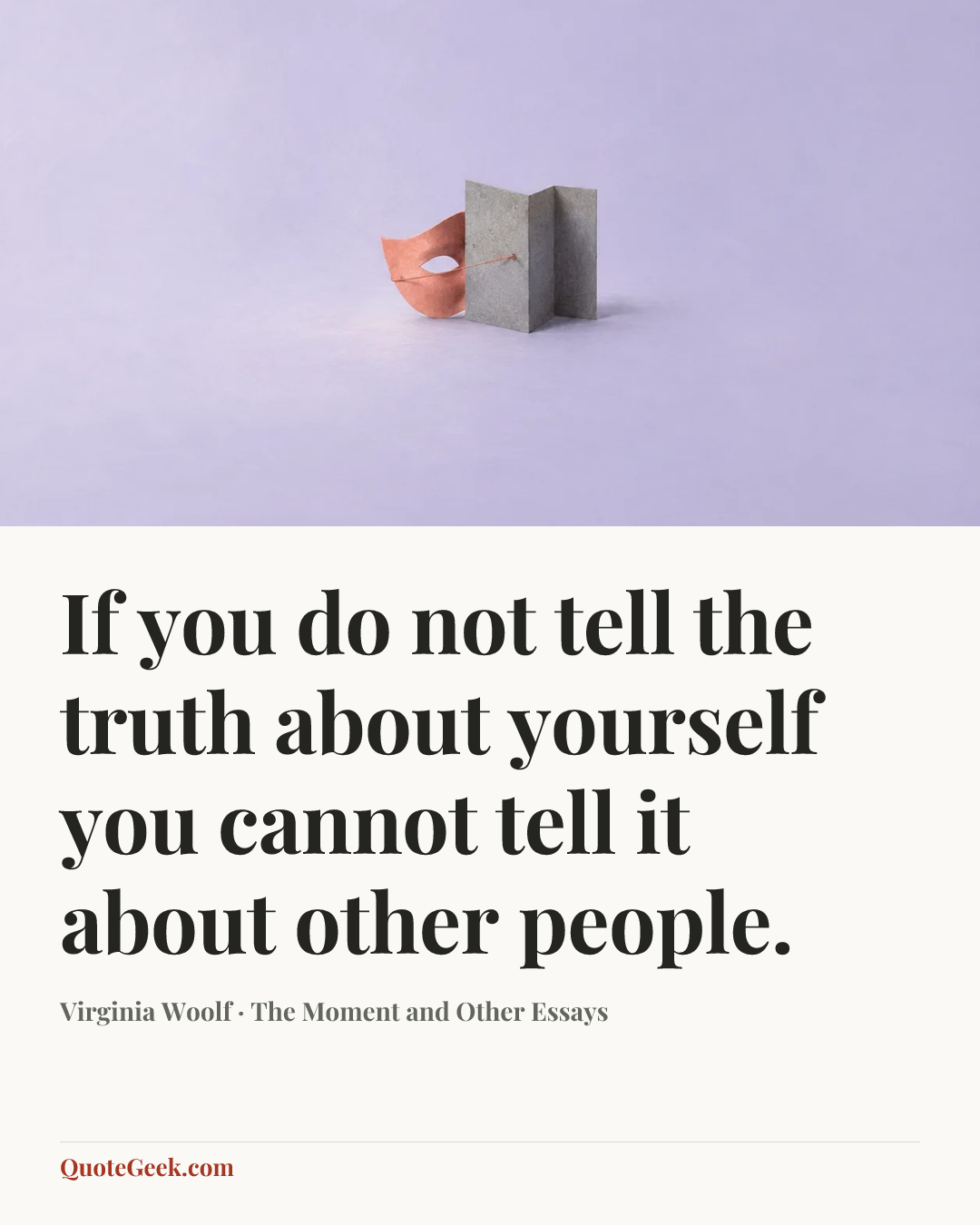 “If you do not tell the truth about yourself you cannot tell it about other people.” — Virginia Woolf · The Moment and Other Essays. Illustrated QuoteGeek card.