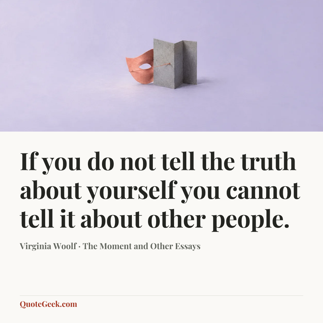 “If you do not tell the truth about yourself you cannot tell it about other people.” — Virginia Woolf · The Moment and Other Essays. Illustrated QuoteGeek card.